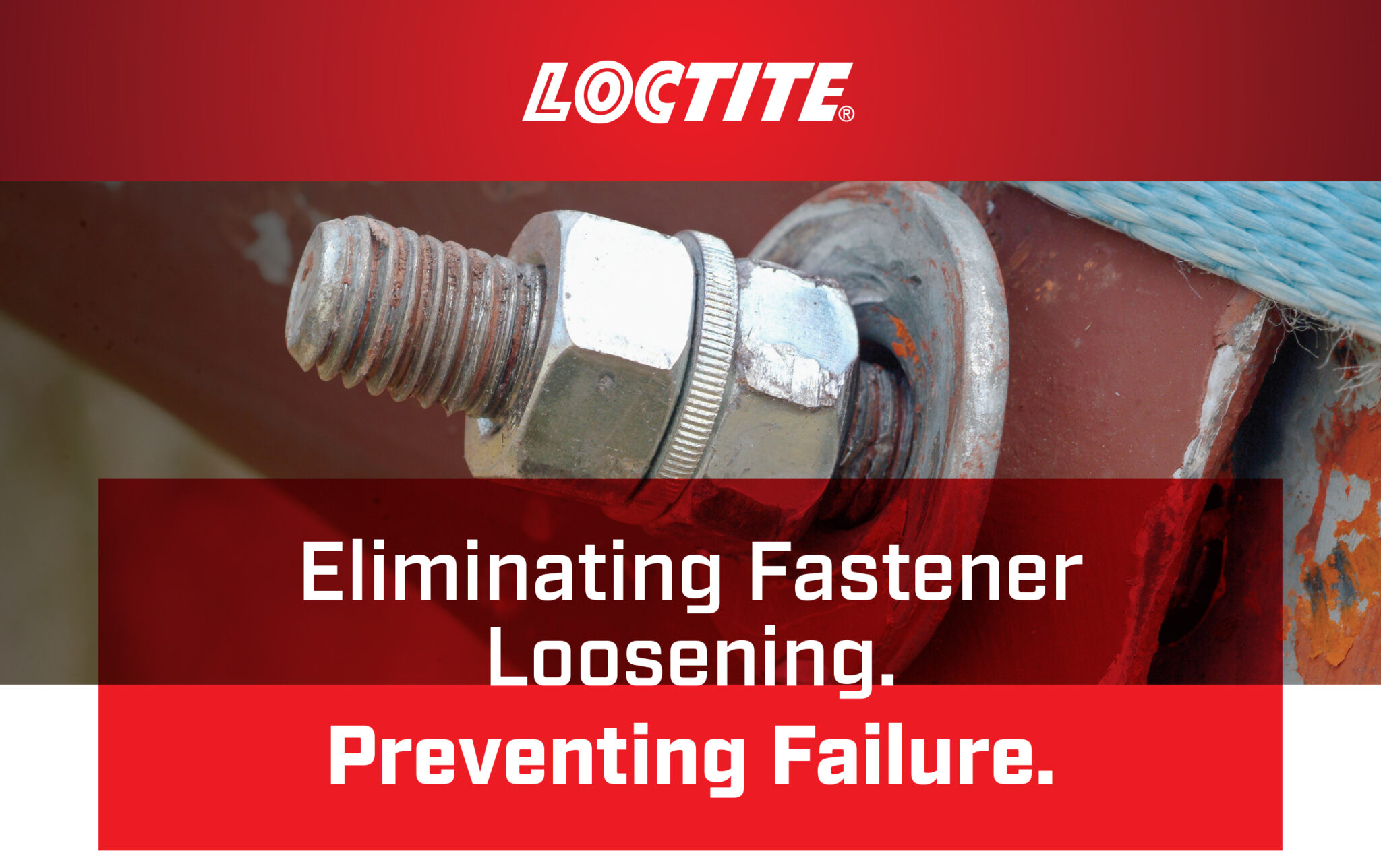 LOCTITE® Eliminating Fastener Loosening. Preventing Failure